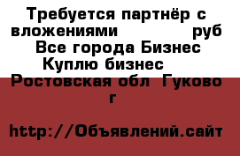 Требуется партнёр с вложениями 10.000.000 руб. - Все города Бизнес » Куплю бизнес   . Ростовская обл.,Гуково г.
